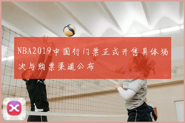NBA2019中国行门票正式开售具体场次与购票渠道公布