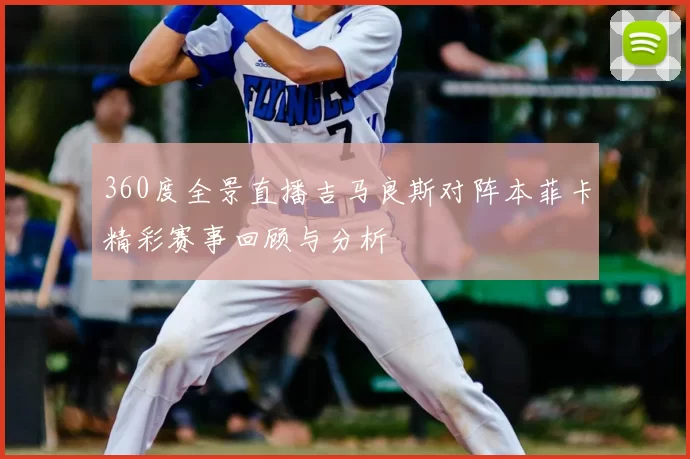360度全景直播吉马良斯对阵本菲卡精彩赛事回顾与分析