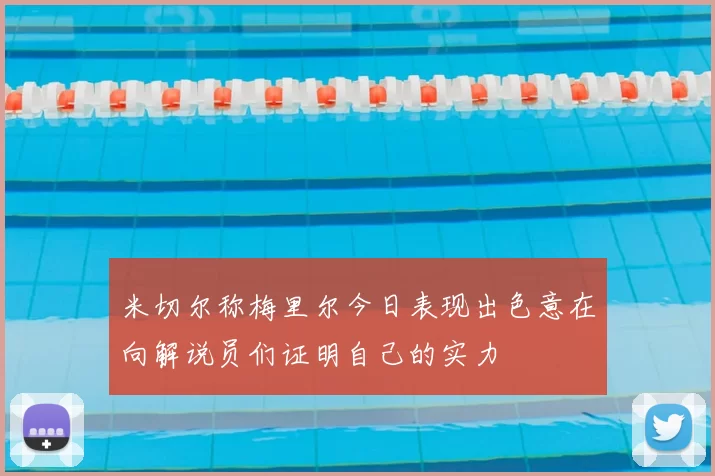 米切尔称梅里尔今日表现出色意在向解说员们证明自己的实力