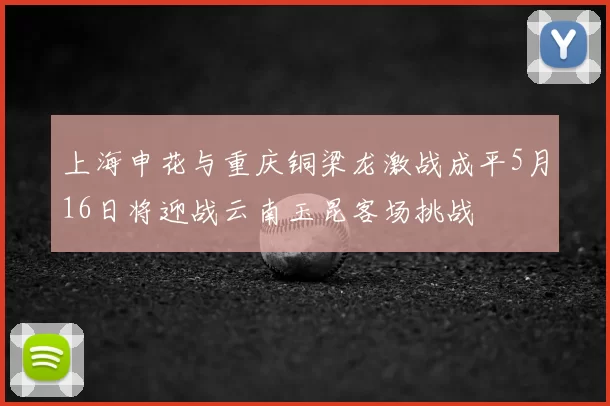 上海申花与重庆铜梁龙激战成平5月16日将迎战云南玉昆客场挑战