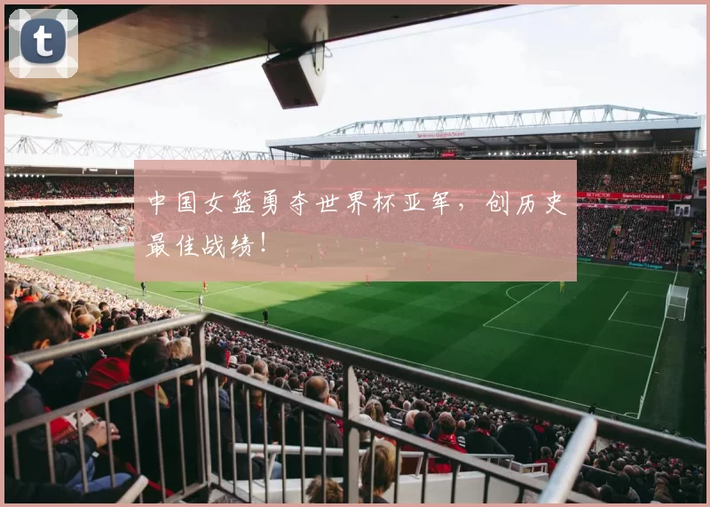 中国女篮勇夺世界杯亚军，创历史最佳战绩！