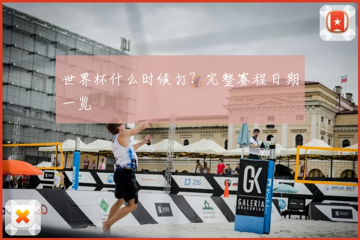 世界杯什么时候打？完整赛程日期一览