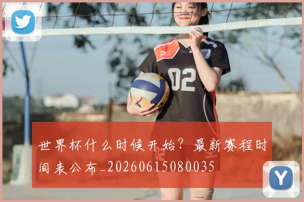 世界杯什么时候开始?最新赛程时间表公布_20260615080035
