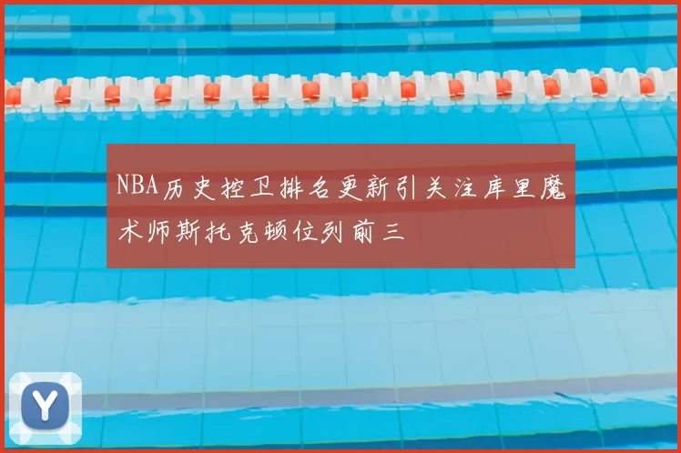 NBA历史控卫排名更新引关注库里魔术师斯托克顿位列前三