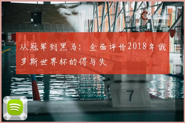 从冠军到黑马:全面评价2018年俄罗斯世界杯的得与失