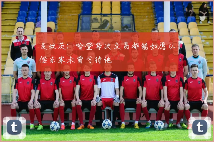 麦坎茨:哈登每次交易都能如愿以偿东家未曾亏待他