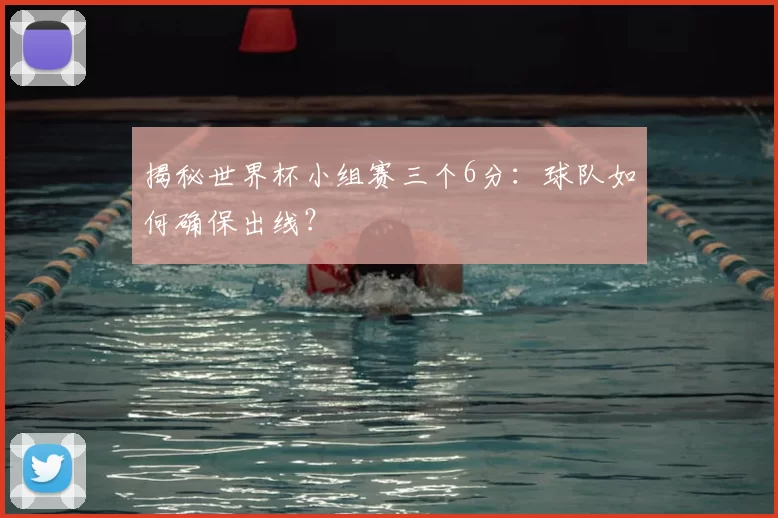 揭秘世界杯小组赛三个6分:球队如何确保出线?