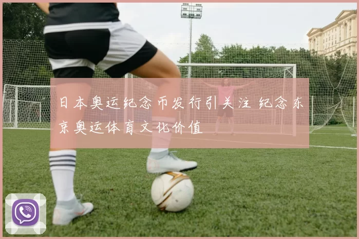 日本奥运纪念币发行引关注 纪念东京奥运体育文化价值