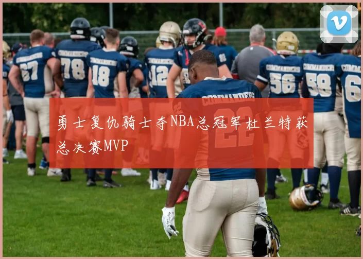 勇士复仇骑士夺NBA总冠军杜兰特获总决赛MVP