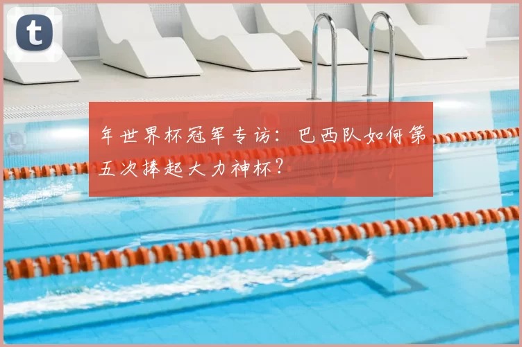 年世界杯冠军专访:巴西队如何第五次捧起大力神杯?