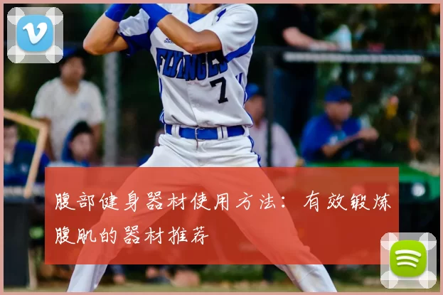 腹部健身器材使用方法：有效锻炼腹肌的器材推荐