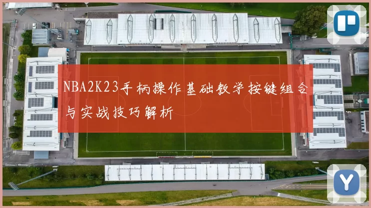 NBA2K23手柄操作基础教学按键组合与实战技巧解析