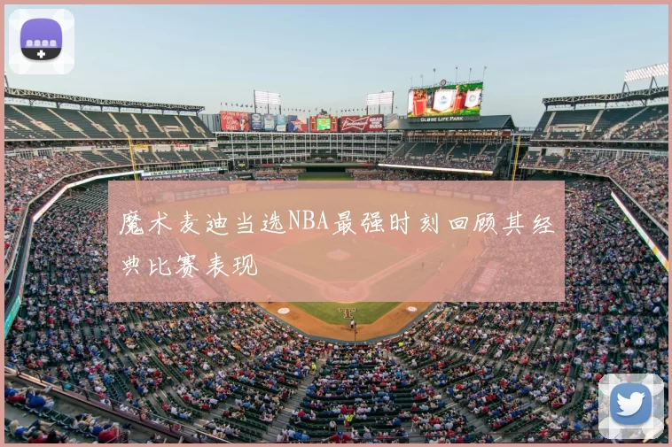 魔术麦迪当选NBA最强时刻回顾其经典比赛表现