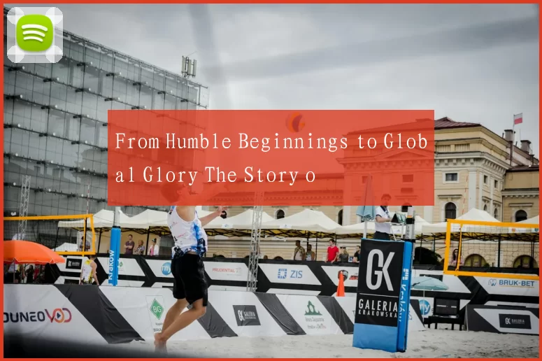 From Humble Beginnings to Global Glory The Story o