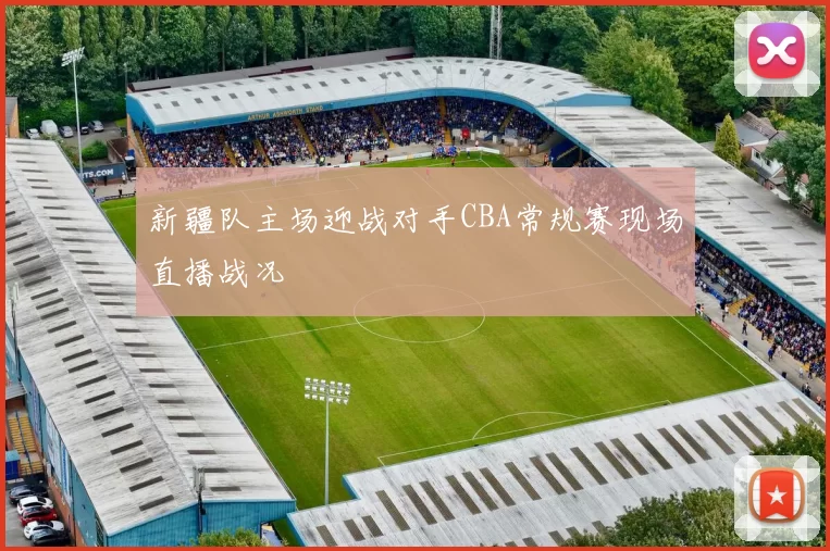 新疆队主场迎战对手CBA常规赛现场直播战况