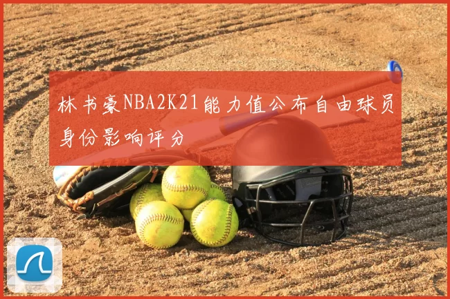 林书豪NBA2K21能力值公布自由球员身份影响评分