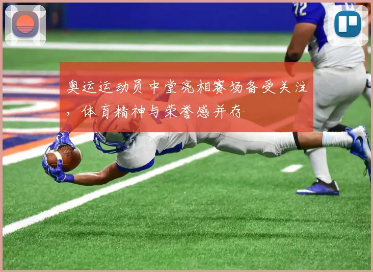 奥运运动员中堂亮相赛场备受关注，体育精神与荣誉感并存
