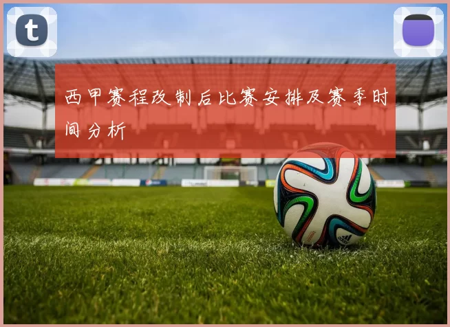 西甲赛程改制后比赛安排及赛季时间分析