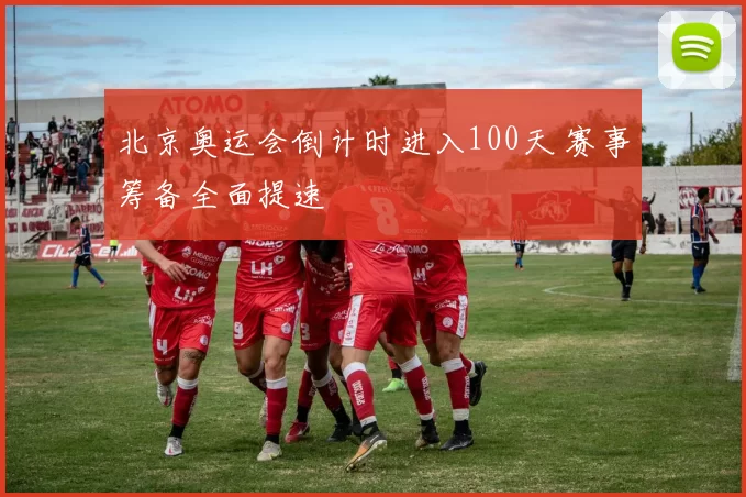北京奥运会倒计时进入100天 赛事筹备全面提速