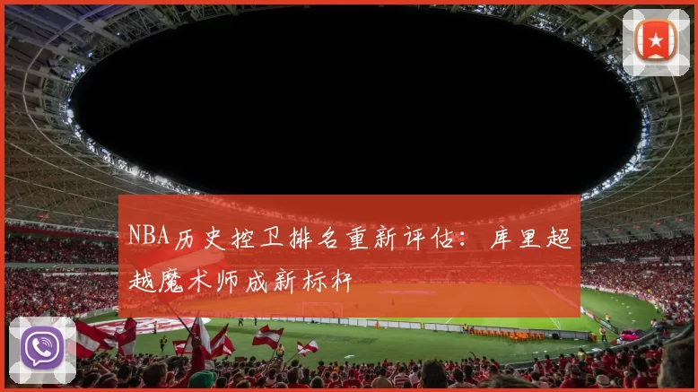 NBA历史控卫排名重新评估：库里超越魔术师成新标杆